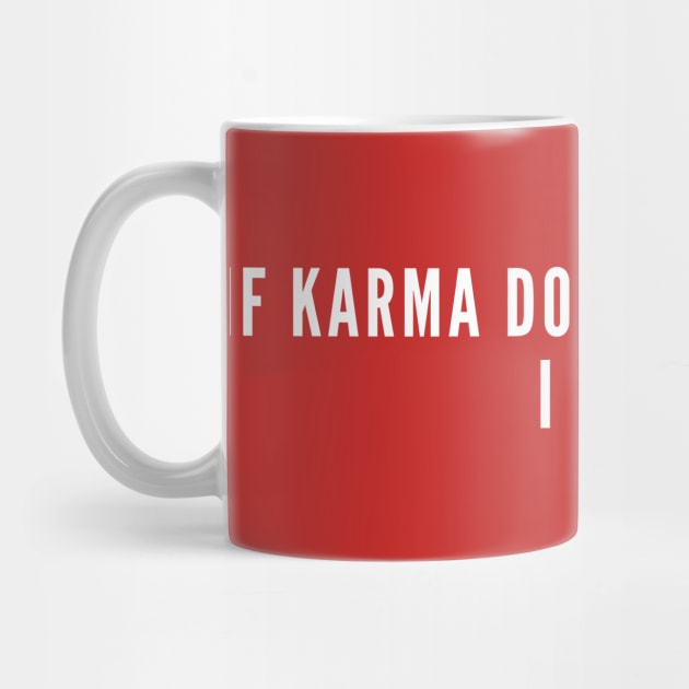 Offensive - If Karma Doesn't Hit You... I Will - Funny Insult Sarcastic Geek by sillyslogans